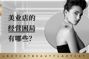 深度剖析：美业门店面临的经营困局与应对策略