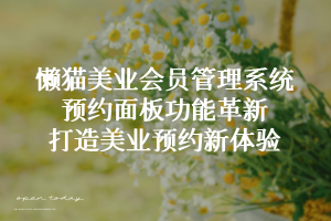 懒猫美业会员管理系统：预约面板功能革新，打造美业预约新体验