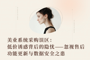 美业系统采购误区：低价诱惑背后的隐忧——忽视售后、功能更新与数据安全之患