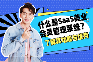 什么是SaaS美业会员管理系统?了解其功能与优势