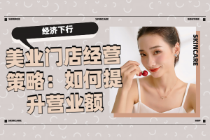 经济不景气下的美业门店经营策略:如何提升营业额